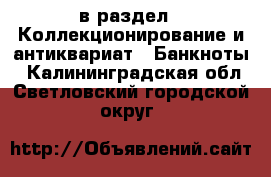  в раздел : Коллекционирование и антиквариат » Банкноты . Калининградская обл.,Светловский городской округ 